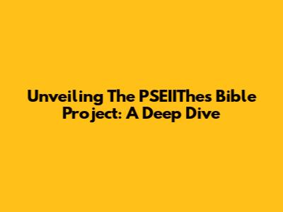 Unveiling The PSEIIThes Bible Project: A Deep Dive