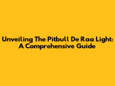 Unveiling The Pitbull De Raa Light: A Comprehensive Guide