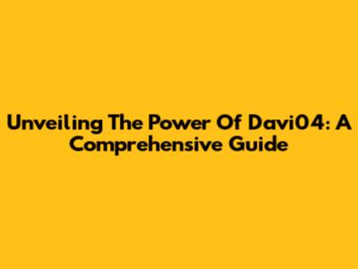 Unveiling The Power Of Davi04: A Comprehensive Guide