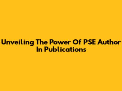 Unveiling The Power Of PSE Author In Publications