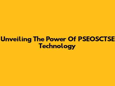 Unveiling The Power Of PSEOSCTSE Technology