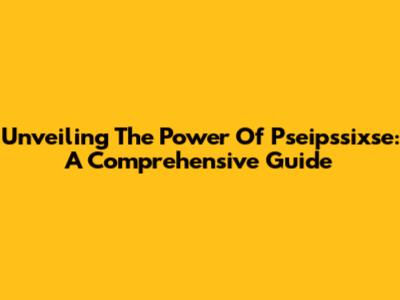 Unveiling The Power Of Pseipssixse: A Comprehensive Guide