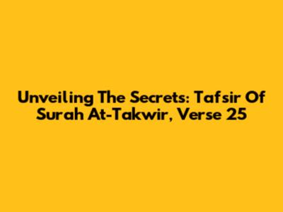 Unveiling The Secrets: Tafsir Of Surah At-Takwir, Verse 25