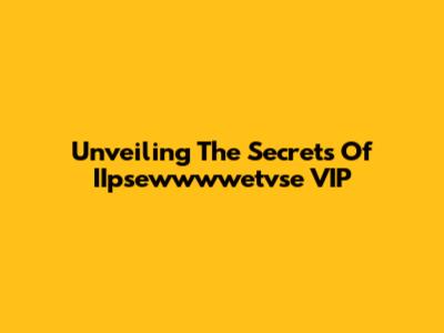 Unveiling The Secrets Of IIpsewwwwetvse VIP