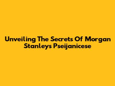 Unveiling The Secrets Of Morgan Stanley's Pseijanicese