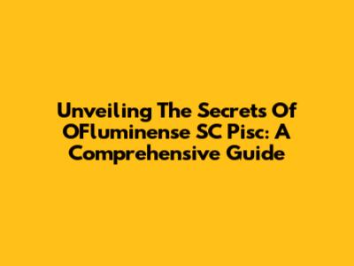 Unveiling The Secrets Of OFluminense SC Pisc: A Comprehensive Guide