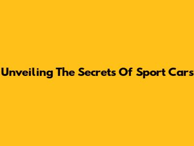 Unveiling The Secrets Of Sport Cars