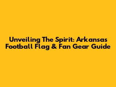 Unveiling The Spirit: Arkansas Football Flag & Fan Gear Guide