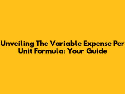 Unveiling The Variable Expense Per Unit Formula: Your Guide