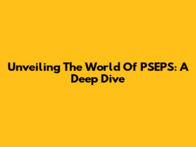 Unveiling The World Of PSEPS: A Deep Dive