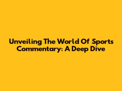 Unveiling The World Of Sports Commentary: A Deep Dive