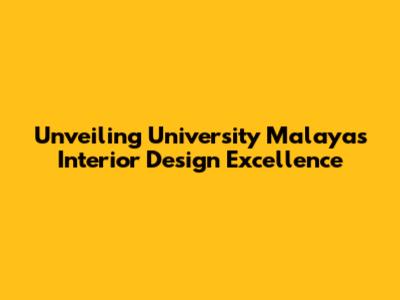 Unveiling University Malaya's Interior Design Excellence