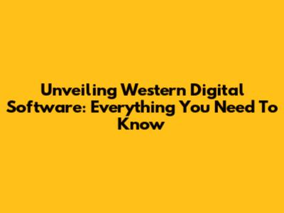 Unveiling Western Digital Software: Everything You Need To Know