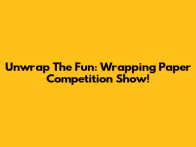 Unwrap The Fun: Wrapping Paper Competition Show!