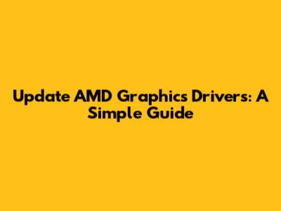 Update AMD Graphics Drivers: A Simple Guide