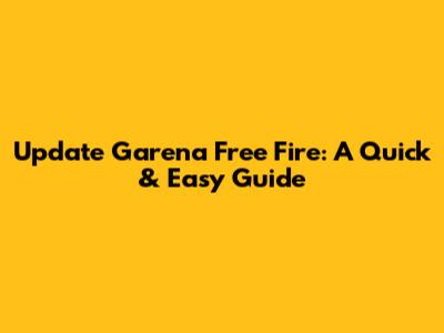 Update Garena Free Fire: A Quick & Easy Guide