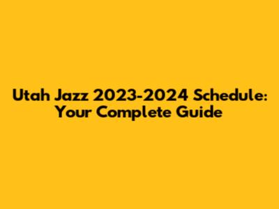 Utah Jazz 2023-2024 Schedule: Your Complete Guide