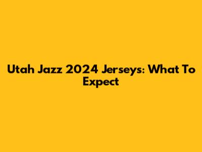 Utah Jazz 2024 Jerseys: What To Expect