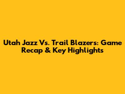 Utah Jazz Vs. Trail Blazers: Game Recap & Key Highlights