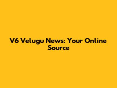 V6 Velugu News: Your Online Source