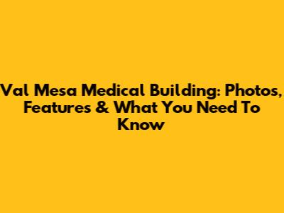 Val Mesa Medical Building: Photos, Features & What You Need To Know