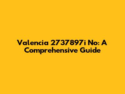 Valencia 2737897i No: A Comprehensive Guide