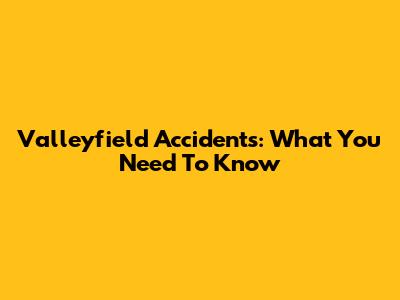 Valleyfield Accidents: What You Need To Know