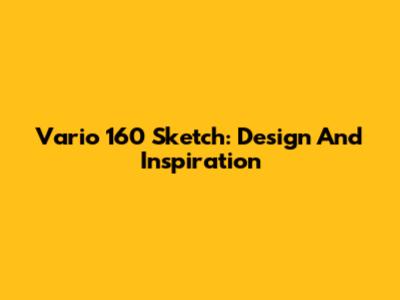 Vario 160 Sketch: Design And Inspiration
