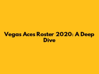 Vegas Aces Roster 2020: A Deep Dive
