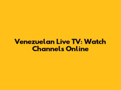 Venezuelan Live TV: Watch Channels Online