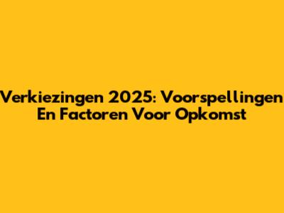 Verkiezingen 2025: Voorspellingen En Factoren Voor Opkomst