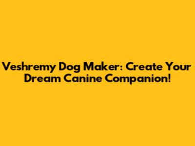 Veshremy Dog Maker: Create Your Dream Canine Companion!