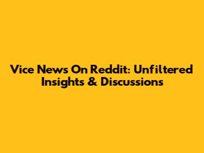 Vice News On Reddit: Unfiltered Insights & Discussions