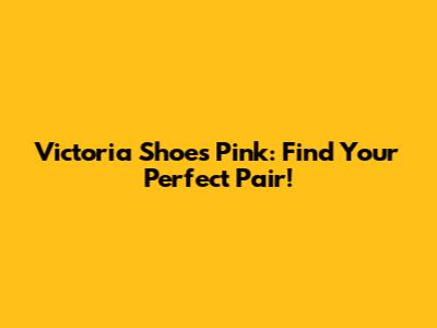 Victoria Shoes Pink: Find Your Perfect Pair!