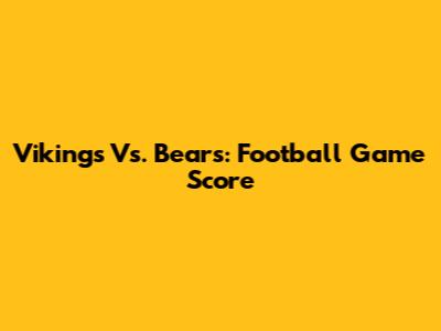 Vikings Vs. Bears: Football Game Score