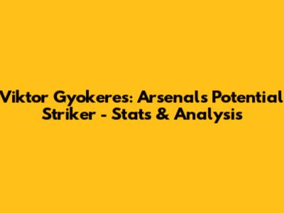 Viktor Gyokeres: Arsenal's Potential Striker - Stats & Analysis