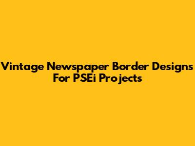 Vintage Newspaper Border Designs For PSEi Projects