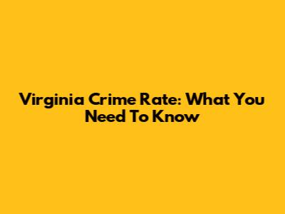 Virginia Crime Rate: What You Need To Know