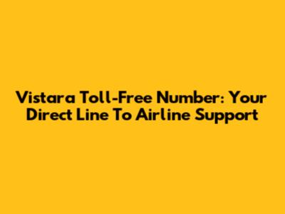 Vistara Toll-Free Number: Your Direct Line To Airline Support