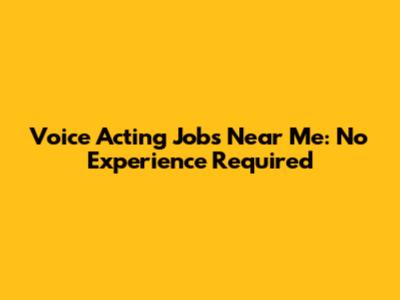 Voice Acting Jobs Near Me: No Experience Required
