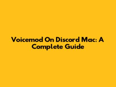 Voicemod On Discord Mac: A Complete Guide