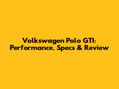 Volkswagen Polo GTI: Performance, Specs & Review