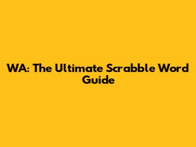 WA: The Ultimate Scrabble Word Guide
