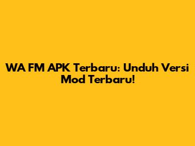 WA FM APK Terbaru: Unduh Versi Mod Terbaru!