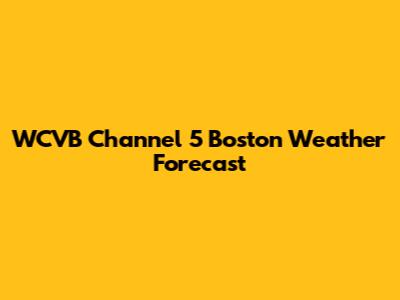 WCVB Channel 5 Boston Weather Forecast
