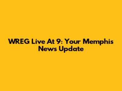 WREG Live At 9: Your Memphis News Update