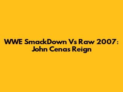 WWE SmackDown Vs Raw 2007: John Cena's Reign
