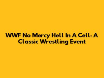 WWF No Mercy Hell In A Cell: A Classic Wrestling Event