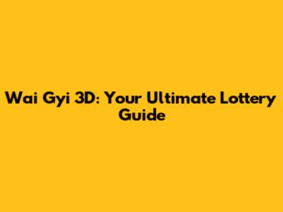 Wai Gyi 3D: Your Ultimate Lottery Guide
