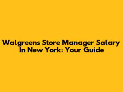 Walgreens Store Manager Salary In New York: Your Guide